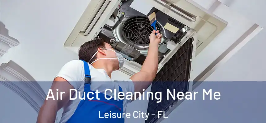 Air Duct Cleaning Near Me Leisure City - FL