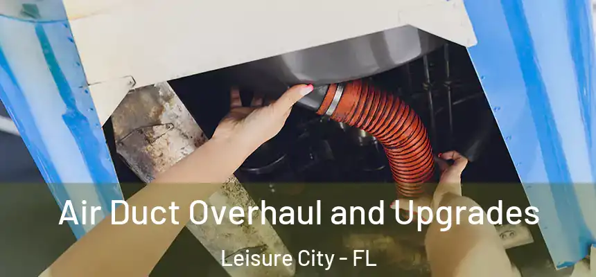 Air Duct Overhaul and Upgrades Leisure City - FL