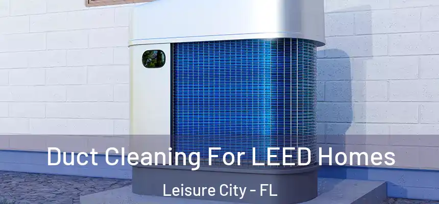 Duct Cleaning For LEED Homes Leisure City - FL