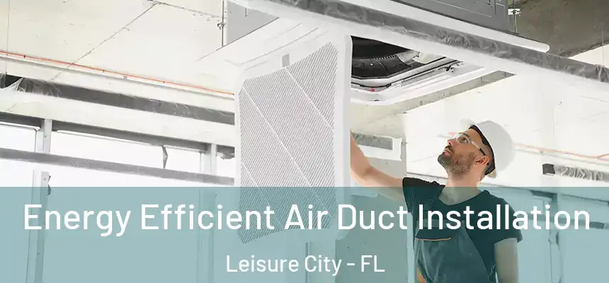  Energy Efficient Air Duct Installation Leisure City - FL