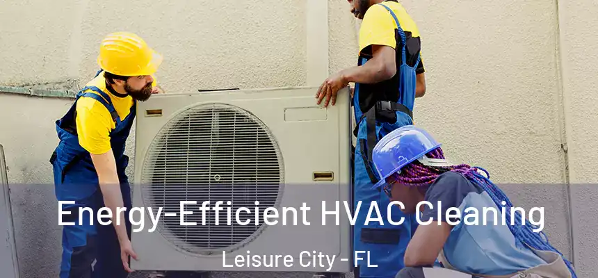 Energy-Efficient HVAC Cleaning Leisure City - FL
