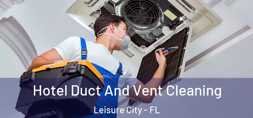 Hotel Duct And Vent Cleaning Leisure City - FL