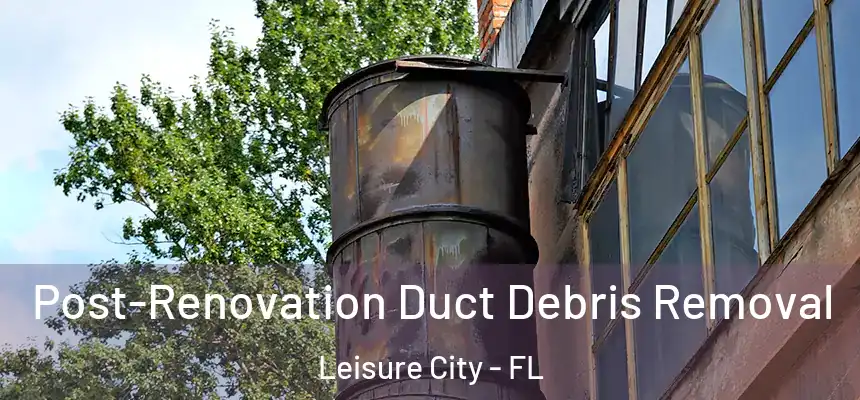 Post-Renovation Duct Debris Removal Leisure City - FL