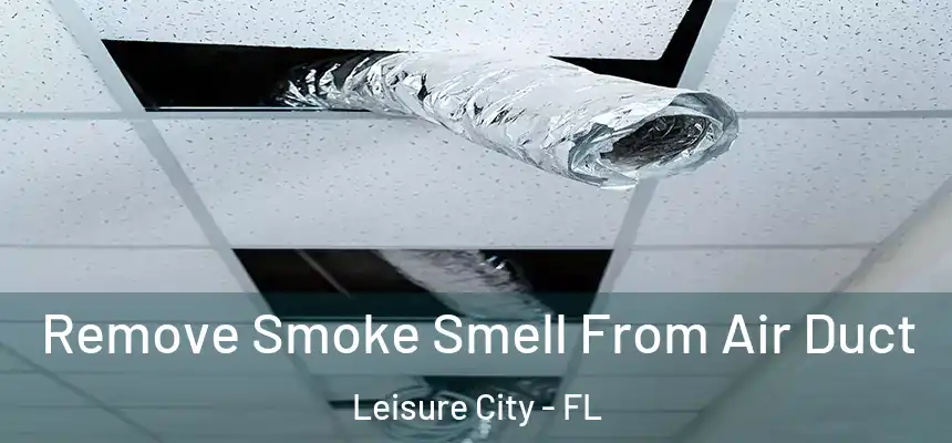 Remove Smoke Smell From Air Duct Leisure City - FL