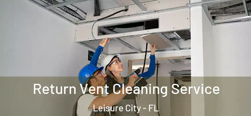 Return Vent Cleaning Service Leisure City - FL