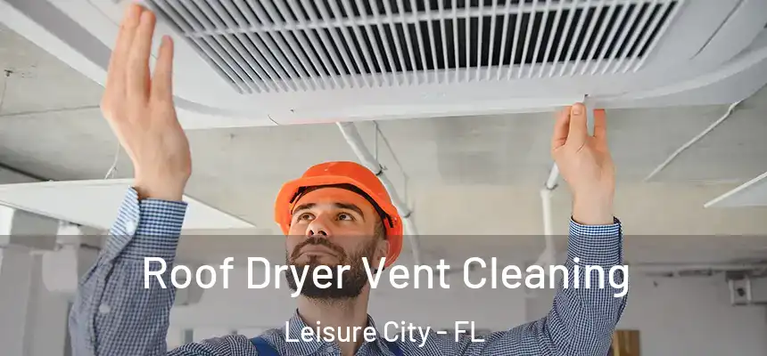Roof Dryer Vent Cleaning Leisure City - FL